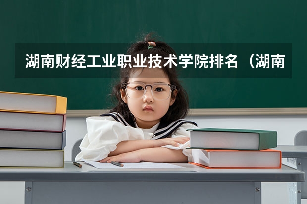 湖南财经工业职业技术学院排名（湖南专科学校排名）