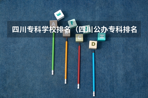 四川专科学校排名（四川公办专科排名前十的学校）