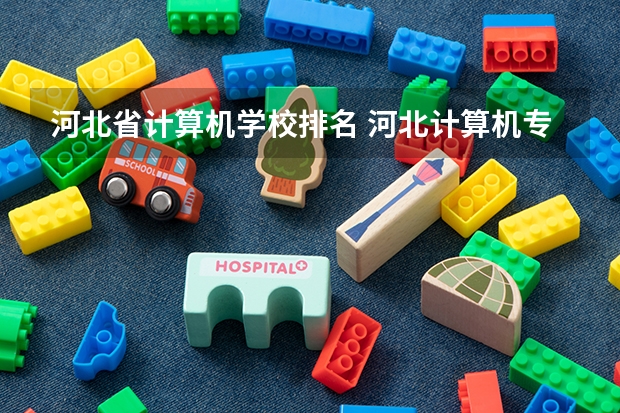 河北省计算机学校排名 河北计算机专业学校排名 邯郸计算机专业学校排名