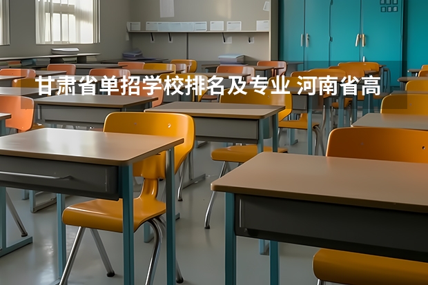 甘肃省单招学校排名及专业 河南省高职院校按专业大类分全国排名前20%优质院校名单（二）全？ 贵州职业技术学校专业排名
