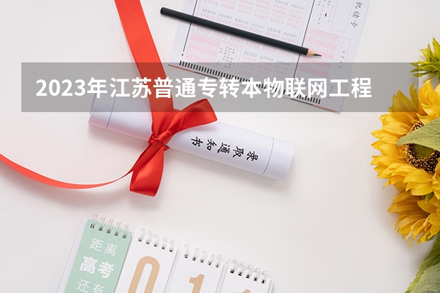 2023年江苏普通专转本物联网工程技术专业有哪些学校可以报考？
