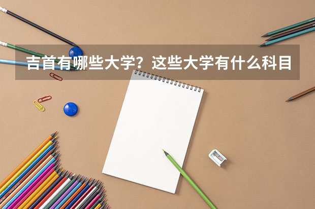 吉首有哪些大学？这些大学有什么科目。是专科还是本科？