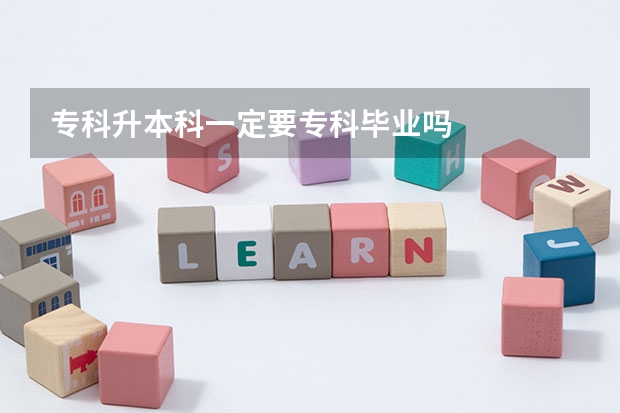 专科升本科一定要专科毕业吗