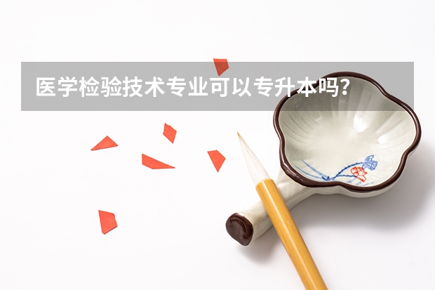 医学检验技术专业可以专升本吗？