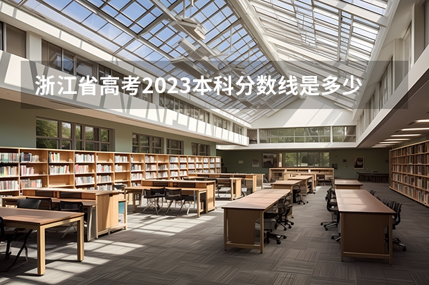 浙江省高考2023本科分数线是多少