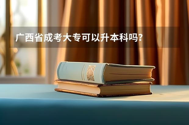 广西省成考大专可以升本科吗？