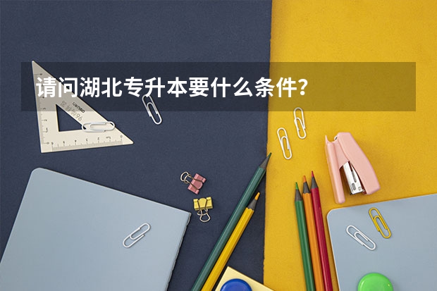 请问湖北专升本要什么条件?
