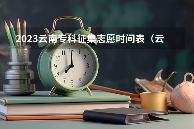 2023云南专科征集志愿时间表（云南省大专排名一览表）