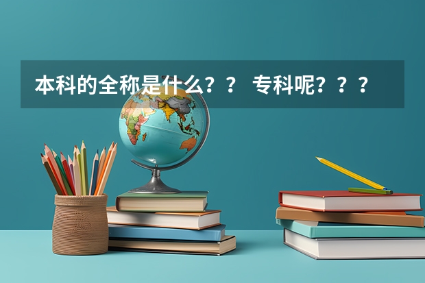 本科的全称是什么?? 专科呢??? 有什么区别吗??