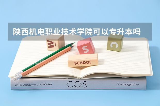 陕西机电职业技术学院可以专升本吗