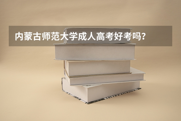 内蒙古师范大学成人高考好考吗?