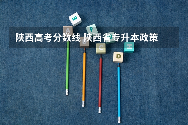 陕西高考分数线 陕西省专升本政策