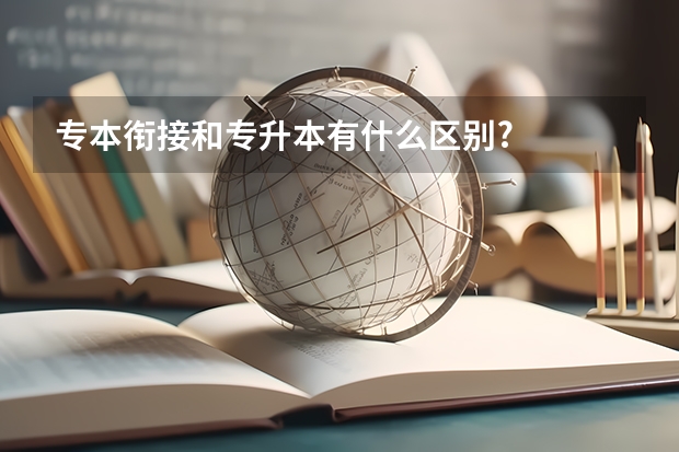 专本衔接和专升本有什么区别?