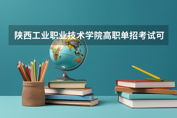 陕西工业职业技术学院高职单招考试可以报考哪些专业？